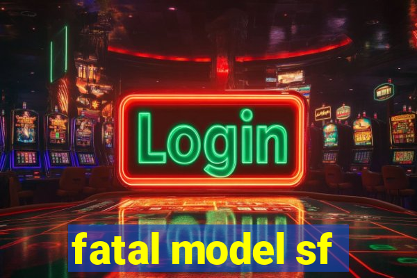 fatal model sf